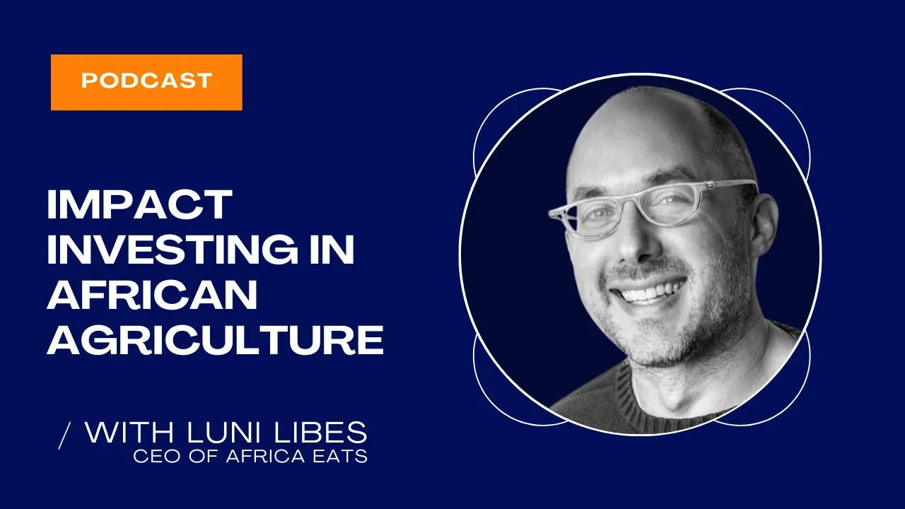Episode 2 | Impact Investing in African Agriculture with Luni Libes